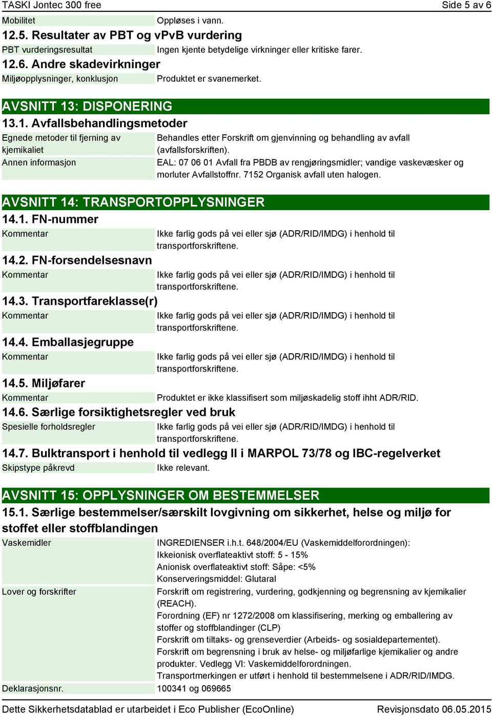 4. Emballasjegruppe 14.5. Miljøfarer 14.6. Særlige forsiktighetsregler ved bruk Spesielle forholdsregler Behandles etter Forskrift om gjenvinning og behandling av avfall (avfallsforskriften).