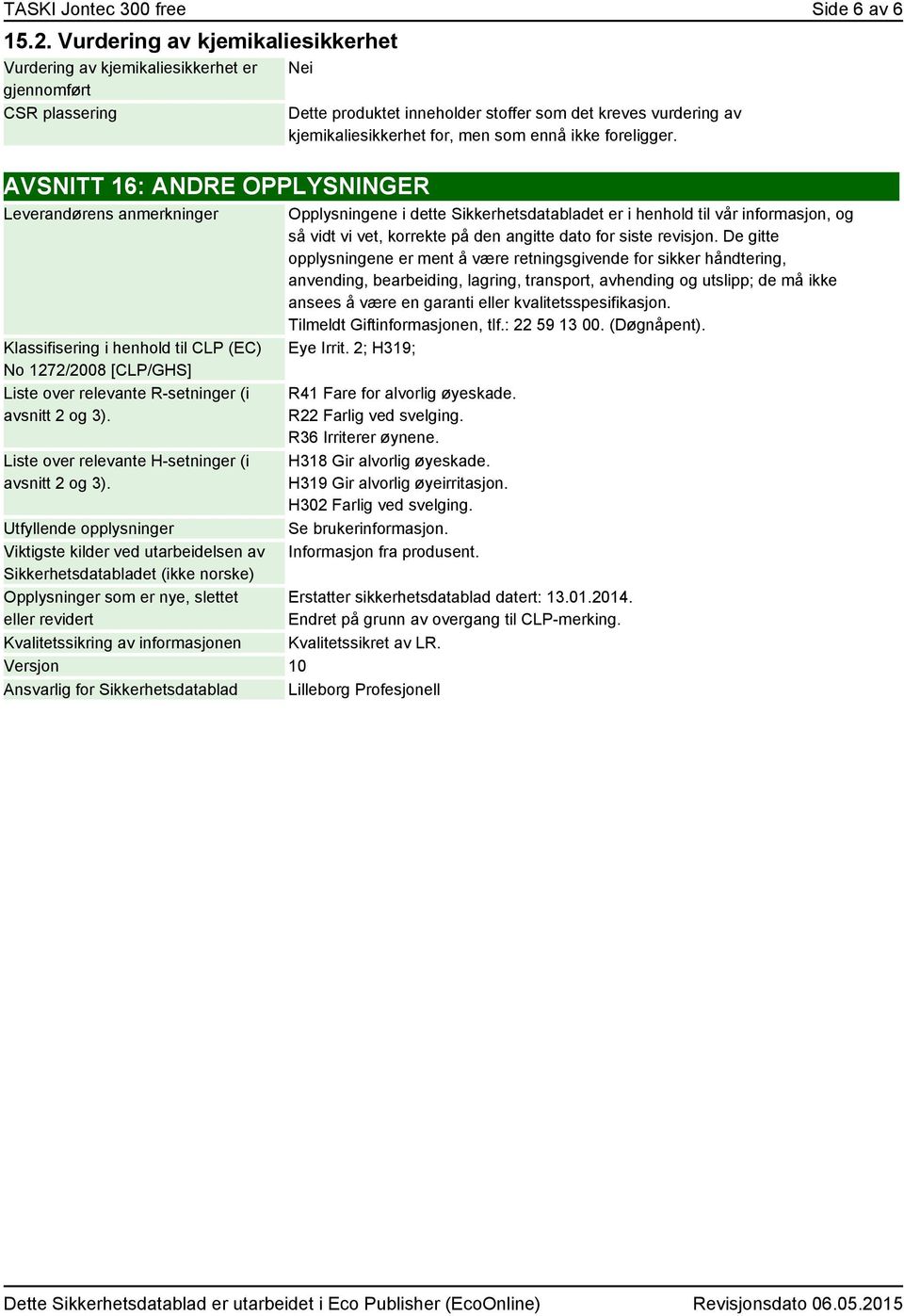 1272/2008 [CLP/GHS] Liste over relevante R-setninger (i avsnitt 2 og 3). Liste over relevante H-setninger (i avsnitt 2 og 3).