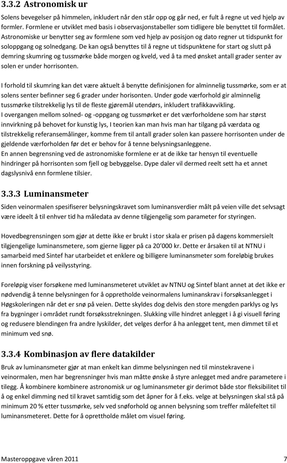 Astronomiske ur benytter seg av formlene som ved hjelp av posisjon og dato regner ut tidspunkt for soloppgang og solnedgang.