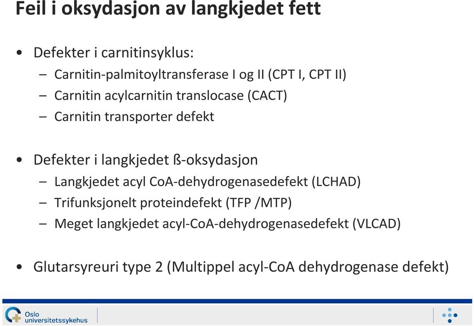 ß-oksydasjon Langkjedet acyl CoA-dehydrogenasedefekt(LCHAD) Trifunksjonelt proteindefekt(tfp /MTP) Meget