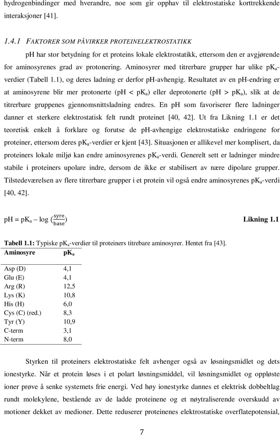 Aminosyrer med titrerbare grupper har ulike pk a - verdier (Tabell 1.1), og deres ladning er derfor ph-avhengig.