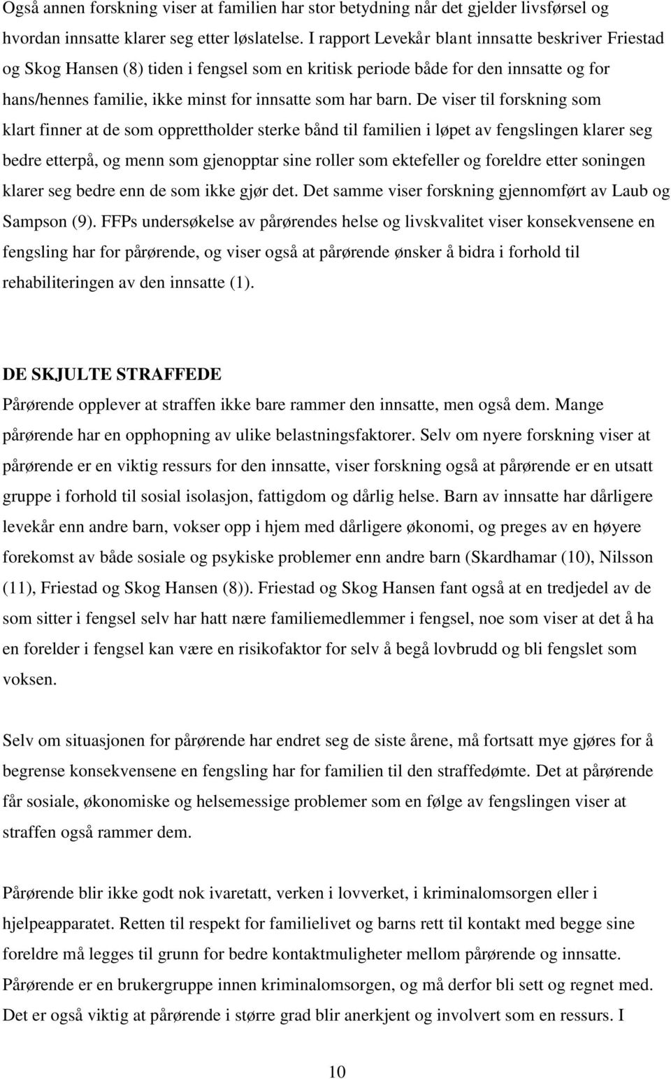 De viser til forskning som klart finner at de som opprettholder sterke bånd til familien i løpet av fengslingen klarer seg bedre etterpå, og menn som gjenopptar sine roller som ektefeller og foreldre