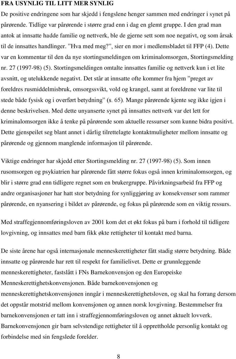 Dette var en kommentar til den da nye stortingsmeldingen om kriminalomsorgen, Stortingsmelding nr. 27 (1997-98) (5).