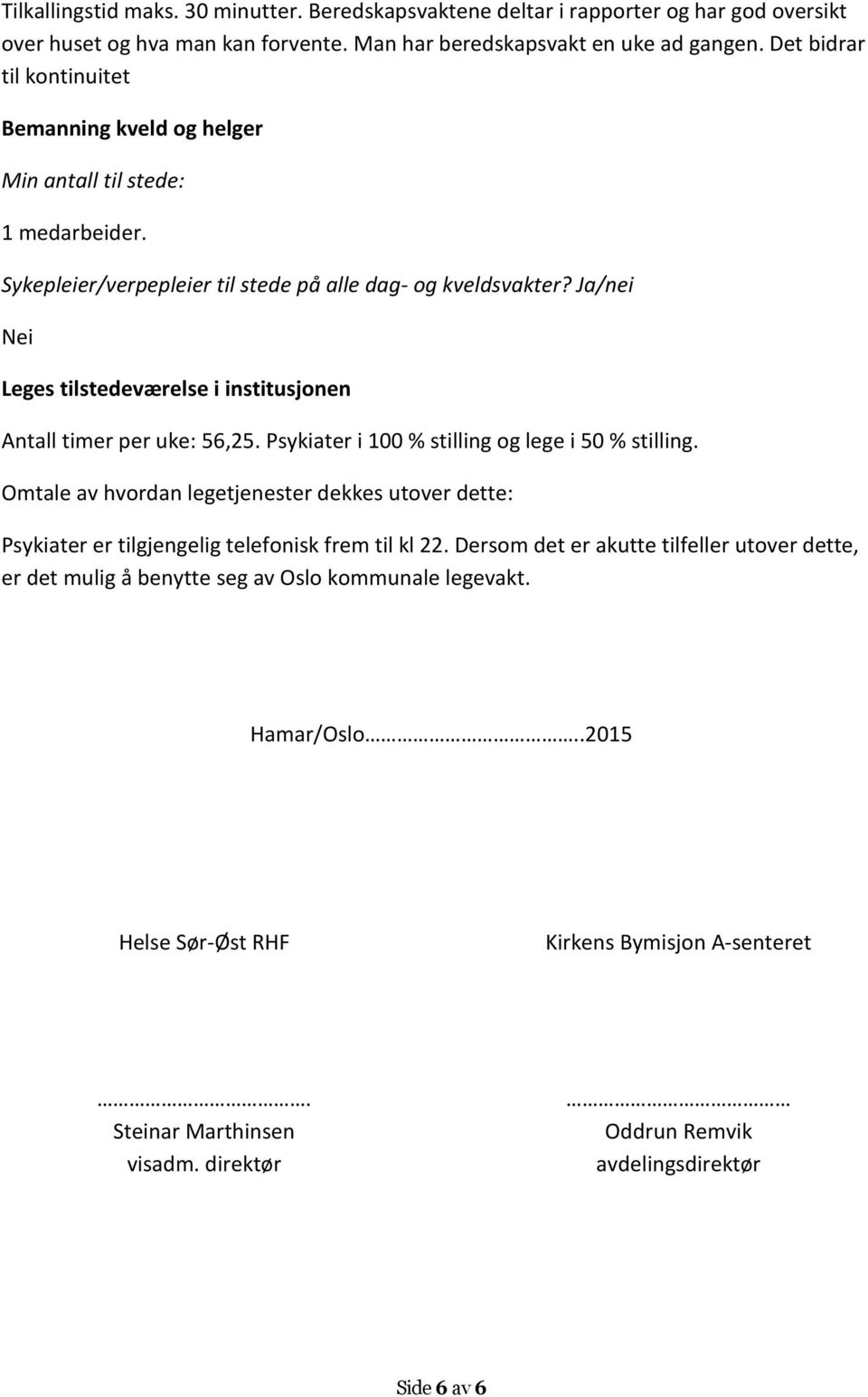 Ja/nei Nei Leges tilstedeværelse i institusjonen Antall timer per uke: 56,25. Psykiater i 100 % stilling og lege i 50 % stilling.