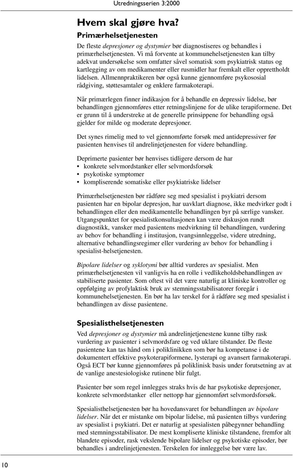 opprettholdt lidelsen. Allmennpraktikeren bør også kunne gjennomføre psykososial rådgiving, støttesamtaler og enklere farmakoterapi.