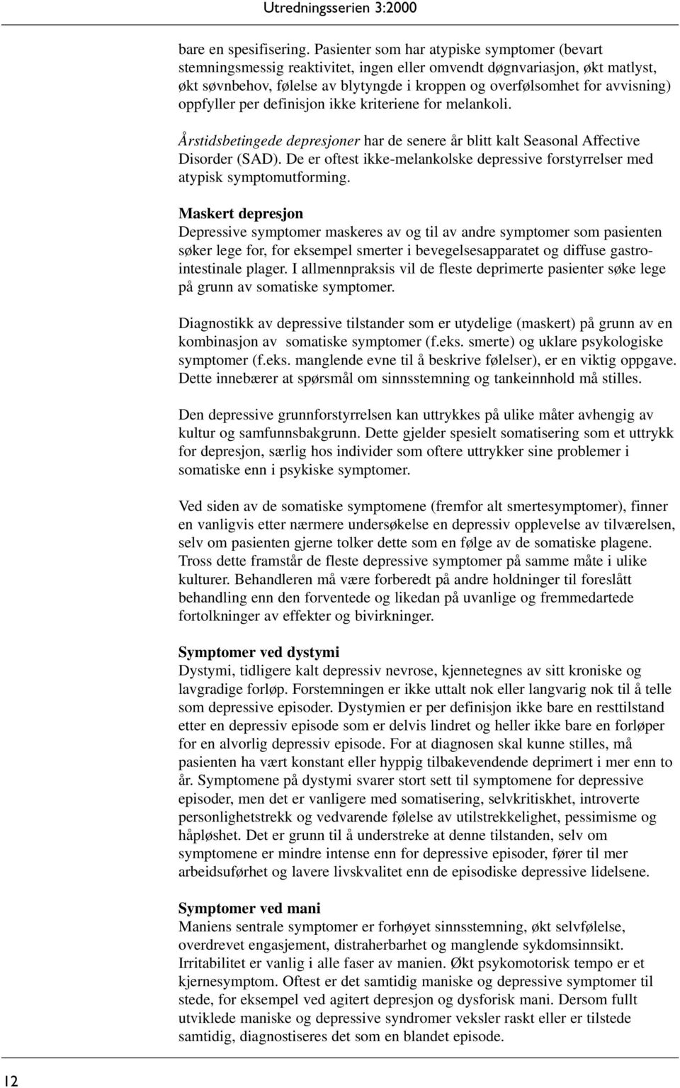 oppfyller per definisjon ikke kriteriene for melankoli. Årstidsbetingede depresjoner har de senere år blitt kalt Seasonal Affective Disorder (SAD).