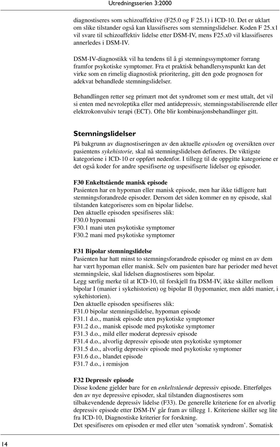 DSM-IV-diagnostikk vil ha tendens til å gi stemningssymptomer forrang framfor psykotiske symptomer.