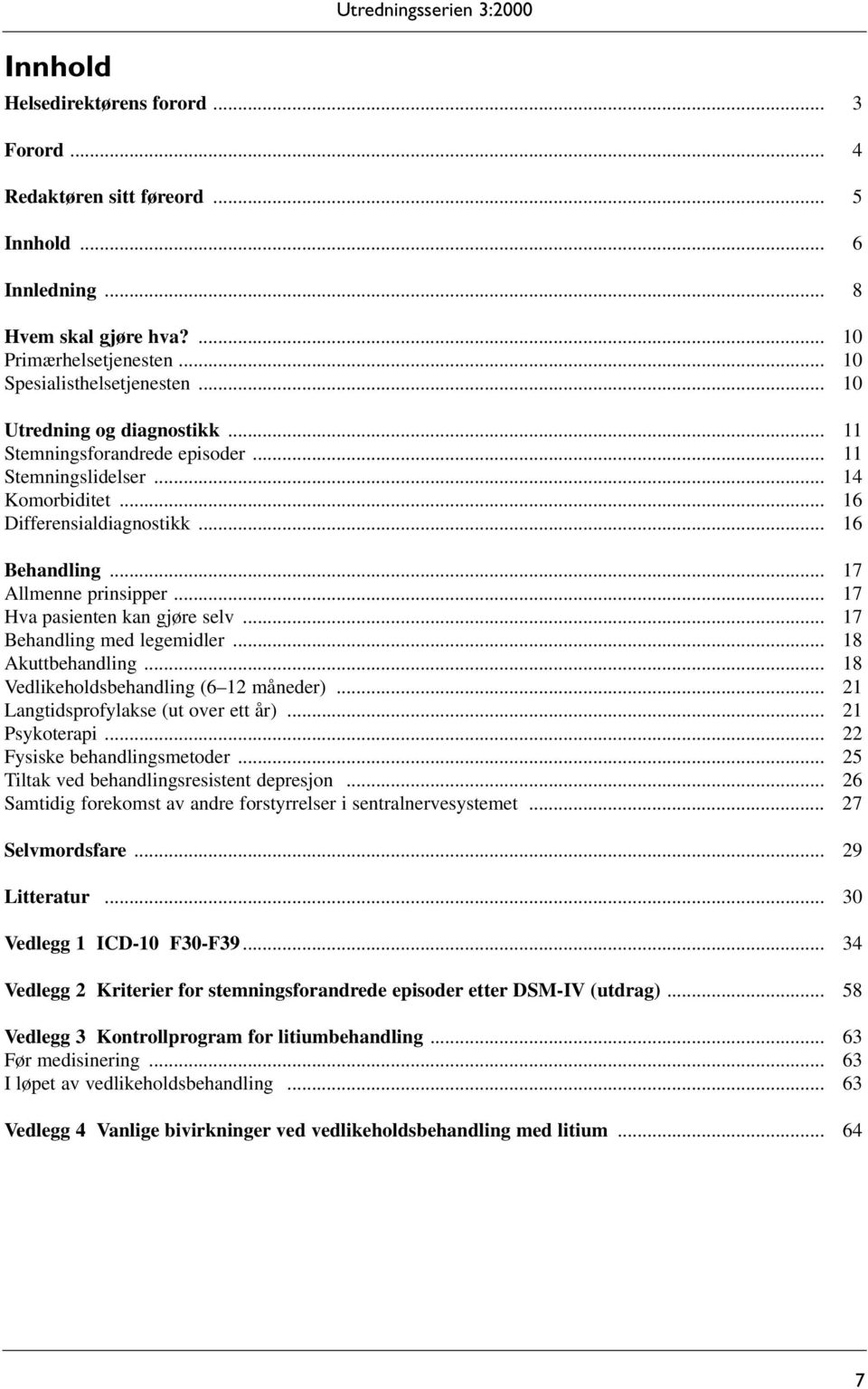 .. 17 Allmenne prinsipper... 17 Hva pasienten kan gjøre selv... 17 Behandling med legemidler... 18 Akuttbehandling... 18 Vedlikeholdsbehandling (6 12 måneder)... 21 Langtidsprofylakse (ut over ett år).