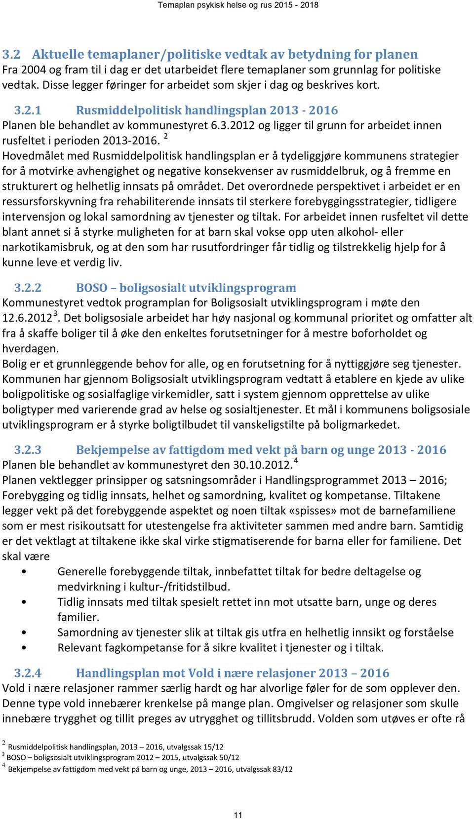 2 Hovedmålet med Rusmiddelpolitisk handlingsplan er å tydeliggjøre kommunens strategier for å motvirke avhengighet og negative konsekvenser av rusmiddelbruk, og å fremme en strukturert og helhetlig