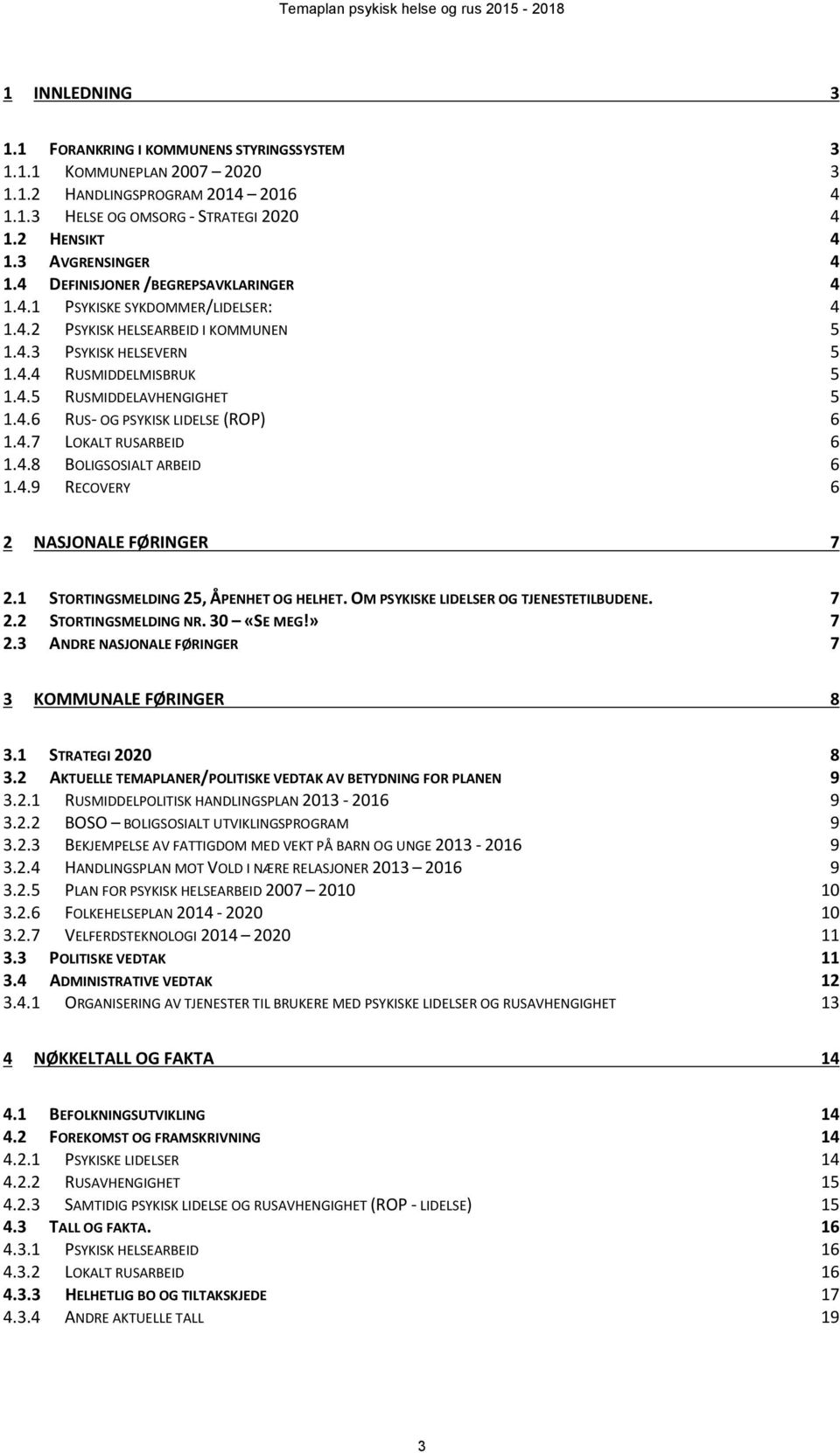 4.7 LOKALT RUSARBEID 6 1.4.8 BOLIGSOSIALT ARBEID 6 1.4.9 RECOVERY 6 2 NASJONALE FØRINGER 7 2.1 STORTINGSMELDING 25, ÅPENHET OG HELHET. OM PSYKISKE LIDELSER OG TJENESTETILBUDENE. 7 2.2 STORTINGSMELDING NR.