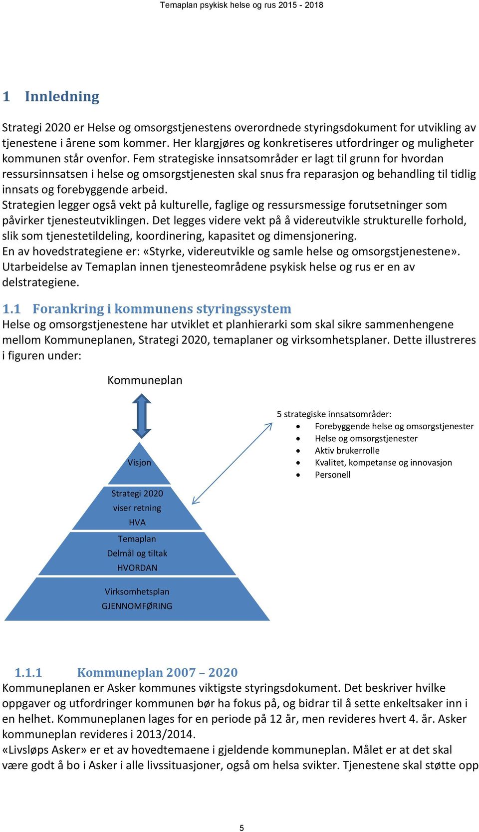 Fem strategiske innsatsområder er lagt til grunn for hvordan ressursinnsatsen i helse og omsorgstjenesten skal snus fra reparasjon og behandling til tidlig innsats og forebyggende arbeid.