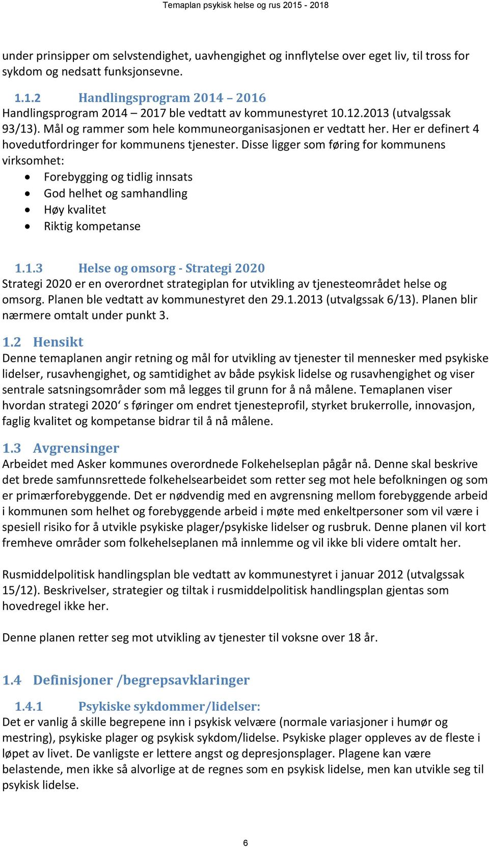 Her er definert 4 hovedutfordringer for kommunens tjenester. Disse ligger som føring for kommunens virksomhet: Forebygging og tidlig innsats God helhet og samhandling Høy kvalitet Riktig kompetanse 1.