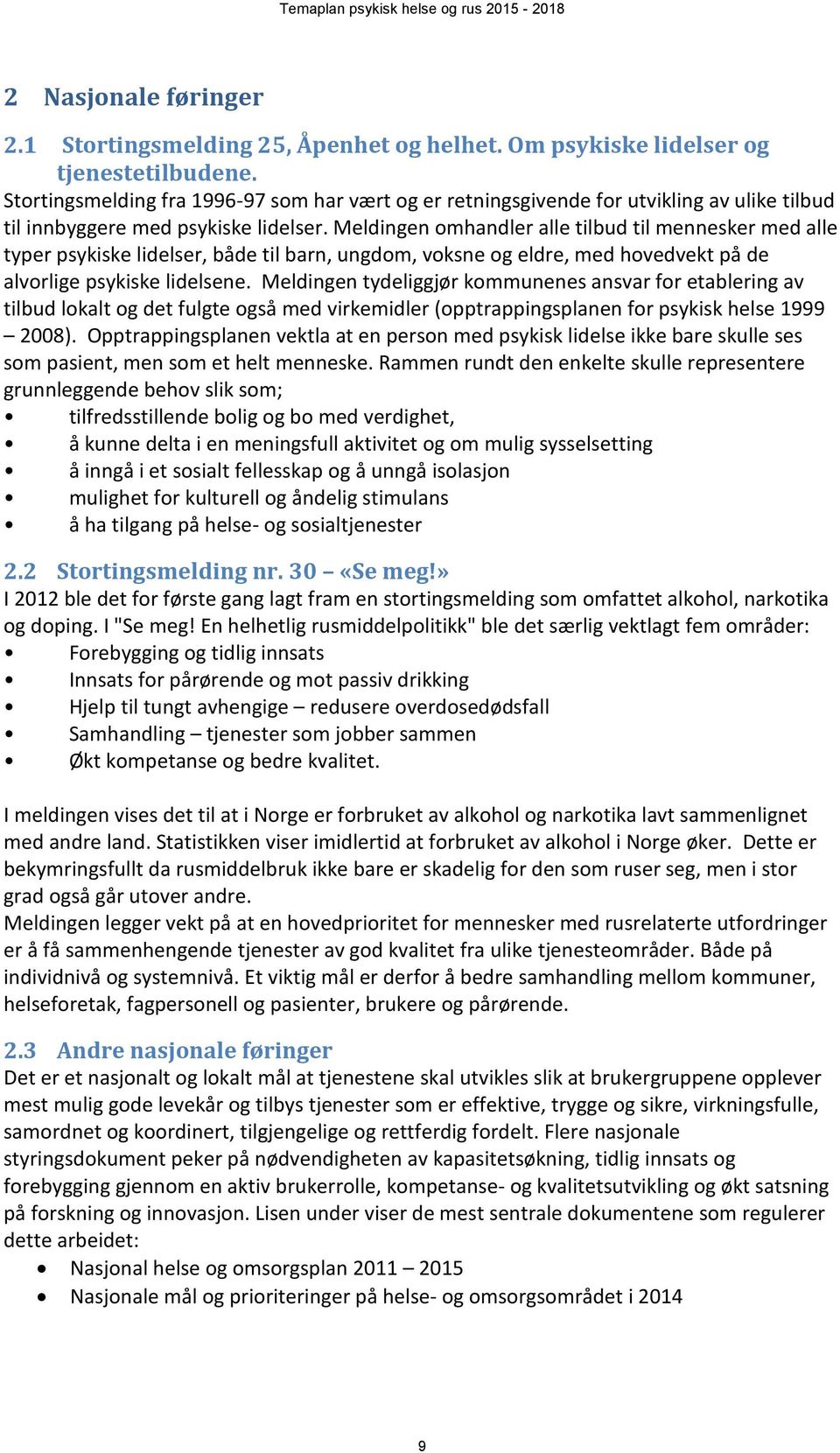 Meldingen omhandler alle tilbud til mennesker med alle typer psykiske lidelser, både til barn, ungdom, voksne og eldre, med hovedvekt på de alvorlige psykiske lidelsene.