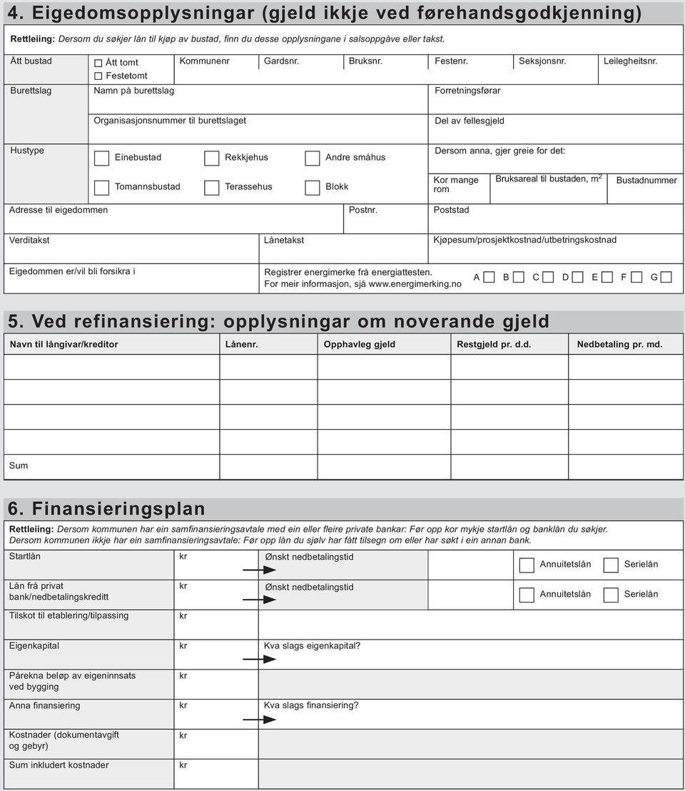 Organisasjonsnummer til burettslaget Del av fellesgjeld Hustype Einebustad Rekkjehus Andre småhus Dersom anna, gjer greie for det: Tomannsbustad Terassehus Blokk Kor mange rom Bruksareal til