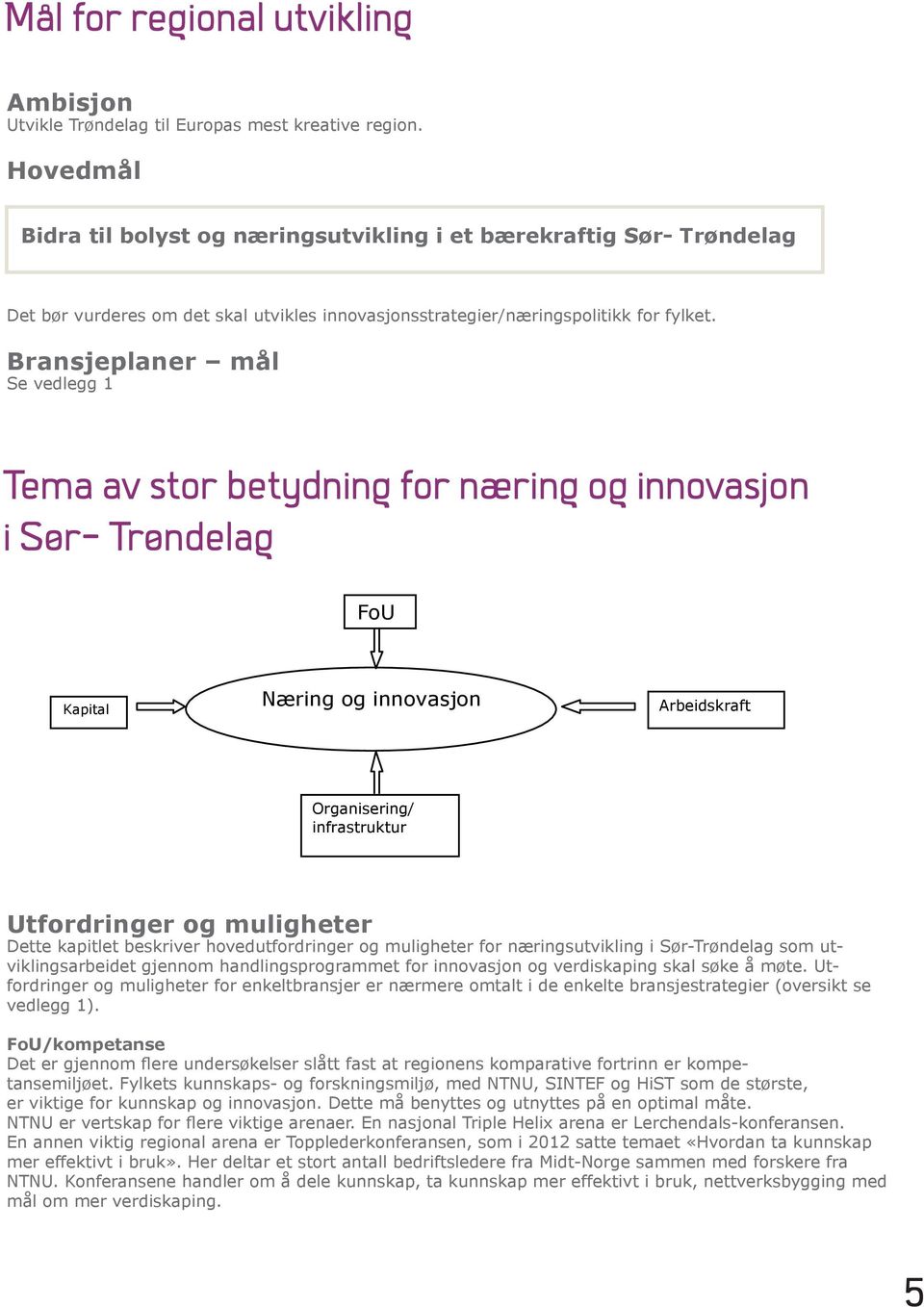 Bransjeplaner mål Se vedlegg 1 Tema av stor betydning for næring og innovasjon i Sør- Trøndelag FoU Kapital Næring og innovasjon Arbeidskraft Organisering/ infrastruktur Utfordringer og muligheter