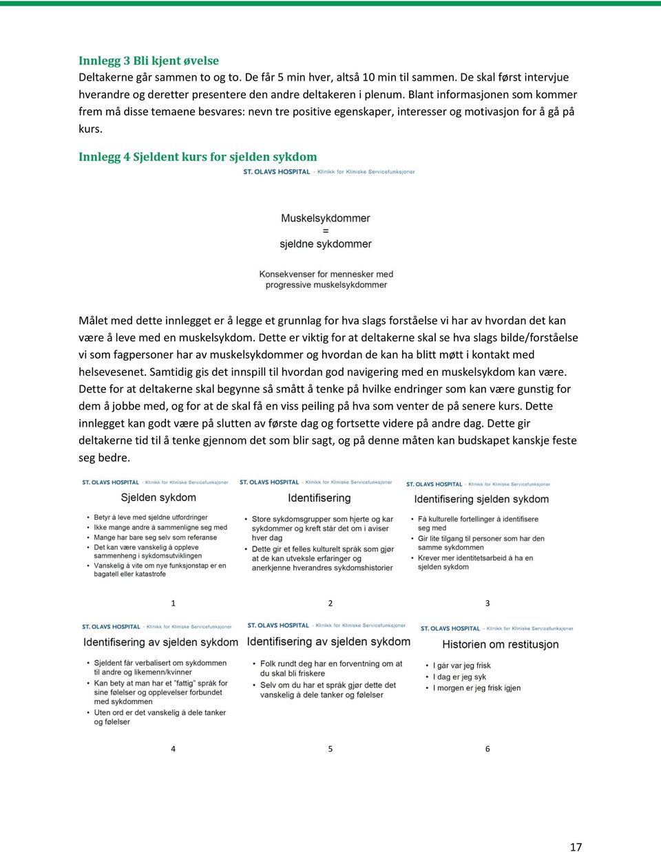 Innlegg 4 Sjeldent kurs for sjelden sykdom Målet med dette innlegget er å legge et grunnlag for hva slags forståelse vi har av hvordan det kan være å leve med en muskelsykdom.