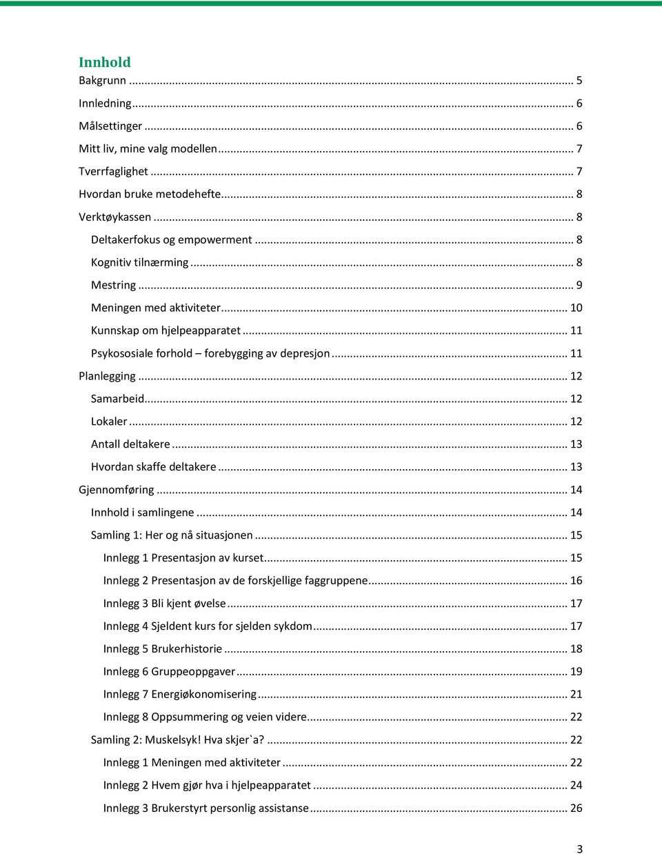 .. 12 Lokaler... 12 Antall deltakere... 13 Hvordan skaffe deltakere... 13 Gjennomføring... 14 Innhold i samlingene... 14 Samling 1: Her og nå situasjonen... 15 Innlegg 1 Presentasjon av kurset.