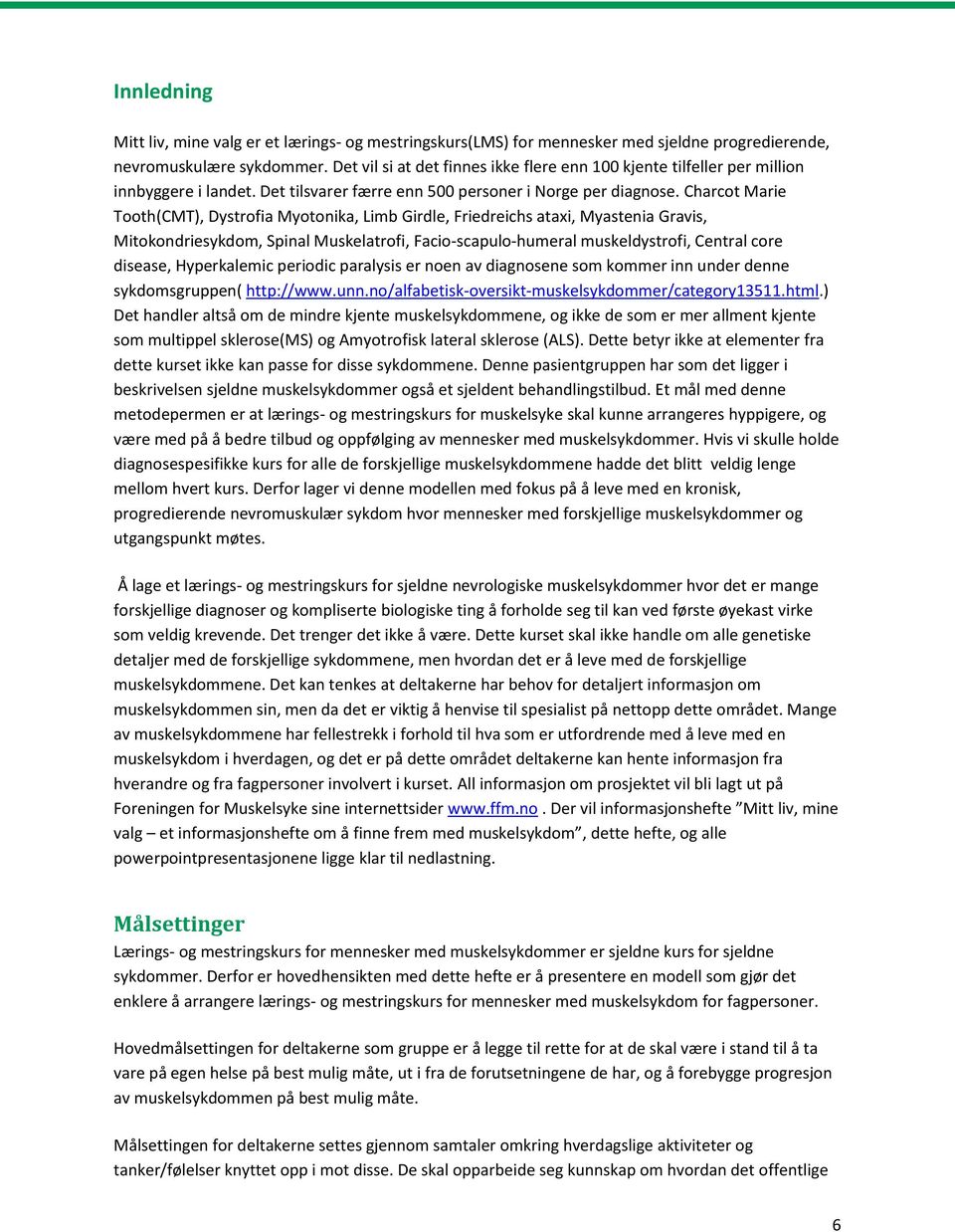 Charcot Marie Tooth(CMT), Dystrofia Myotonika, Limb Girdle, Friedreichs ataxi, Myastenia Gravis, Mitokondriesykdom, Spinal Muskelatrofi, Facio-scapulo-humeral muskeldystrofi, Central core disease,
