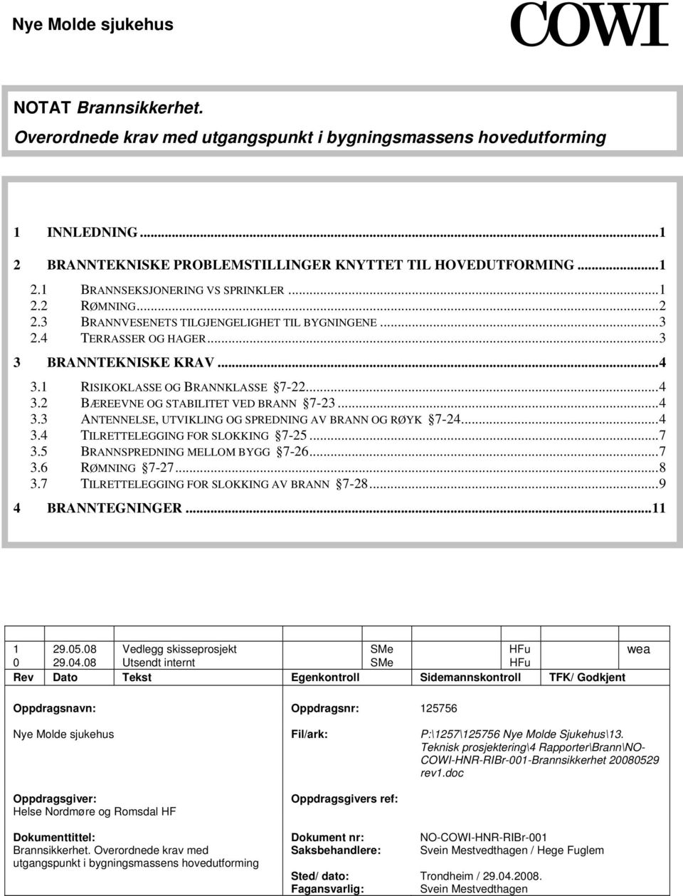 ..4 3.3 ANTENNELSE, UTVIKLING OG SPREDNING AV BRANN OG RØYK 7-24...4 3.4 TILRETTELEGGING FOR SLOKKING 7-25...7 3.5 BRANNSPREDNING MELLOM BYGG 7-26...7 3.6 RØMNING 7-27...8 3.