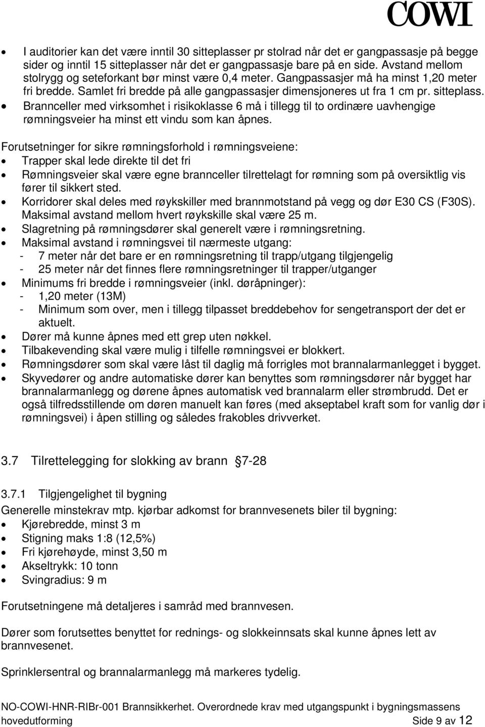 Brannceller med virksomhet i risikoklasse 6 må i tillegg til to ordinære uavhengige rømningsveier ha minst ett vindu som kan åpnes.