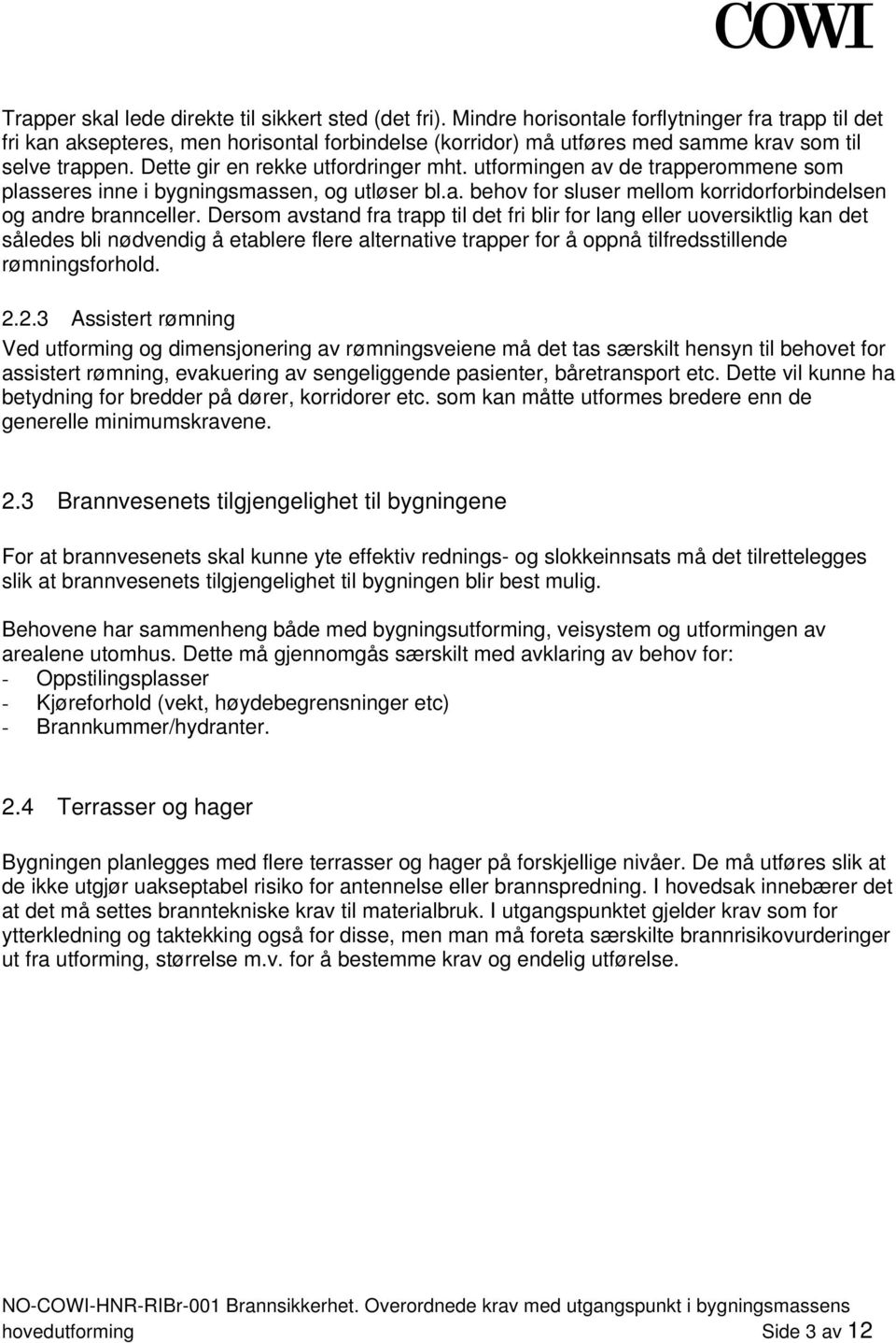 utformingen av de trapperommene som plasseres inne i bygningsmassen, og utløser bl.a. behov for sluser mellom korridorforbindelsen og andre brannceller.