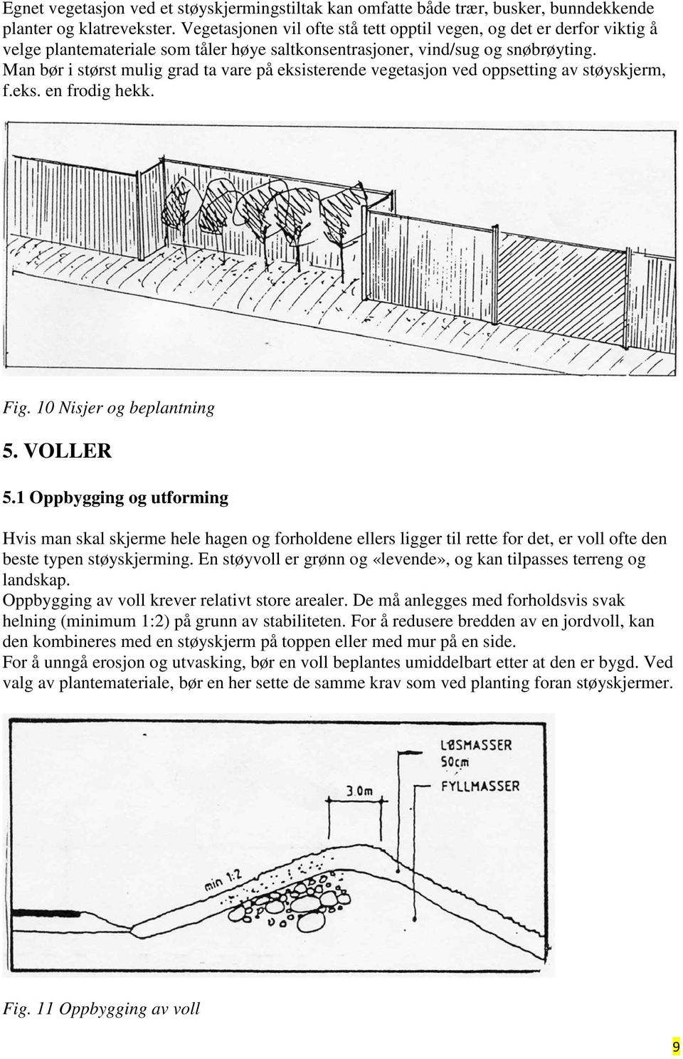 Man bør i størst mulig grad ta vare på eksisterende vegetasjon ved oppsetting av støyskjerm, f.eks. en frodig hekk. Fig. 10 Nisjer og beplantning 5. VOLLER 5.