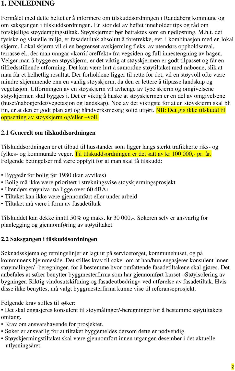 i kombinasjon med en lokal skjerm. Lokal skjerm vil si en begrenset avskjerming f.eks. av utendørs oppholdsareal, terrasse el.