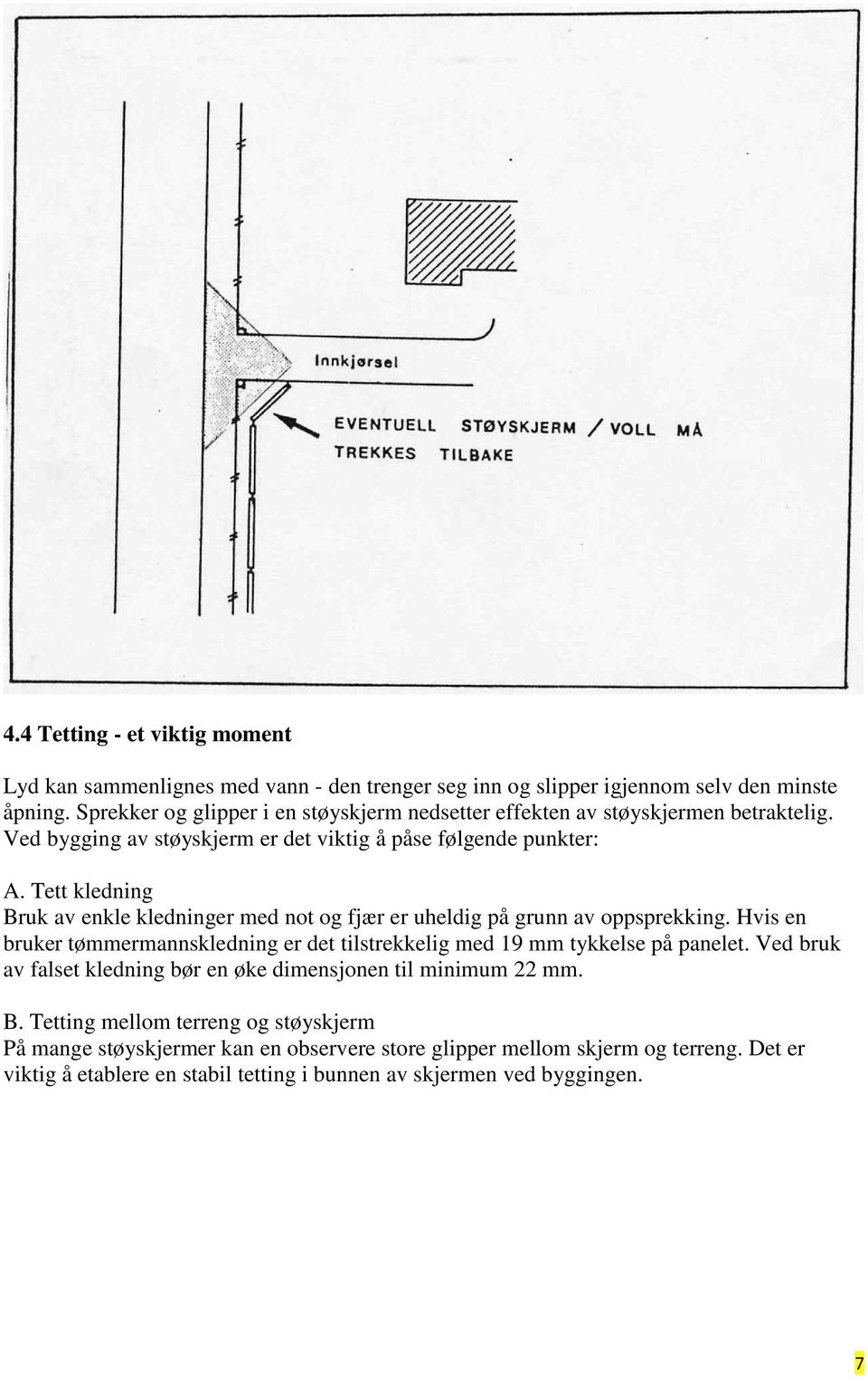 Tett kledning Bruk av enkle kledninger med not og fjær er uheldig på grunn av oppsprekking. Hvis en bruker tømmermannskledning er det tilstrekkelig med 19 mm tykkelse på panelet.