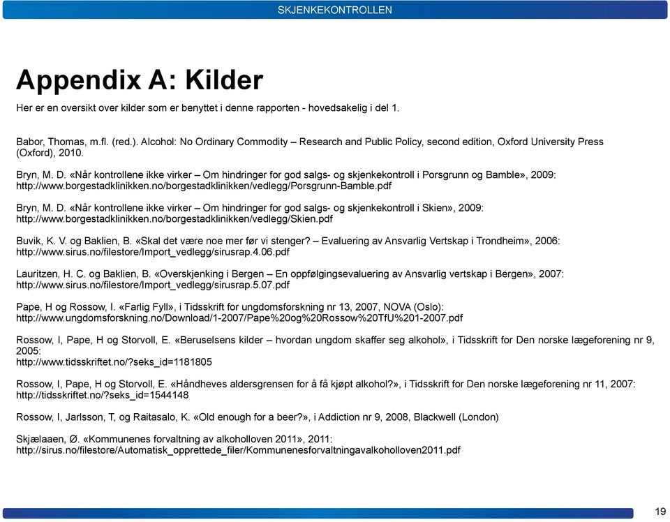 «Når kontrollene ikke virker Om hindringer for god salgs- og skjenkekontroll i Porsgrunn og Bamble», 2009: http://www.borgestadklinikken.no/borgestadklinikken/vedlegg/porsgrunn-bamble.pdf Bryn, M. D.