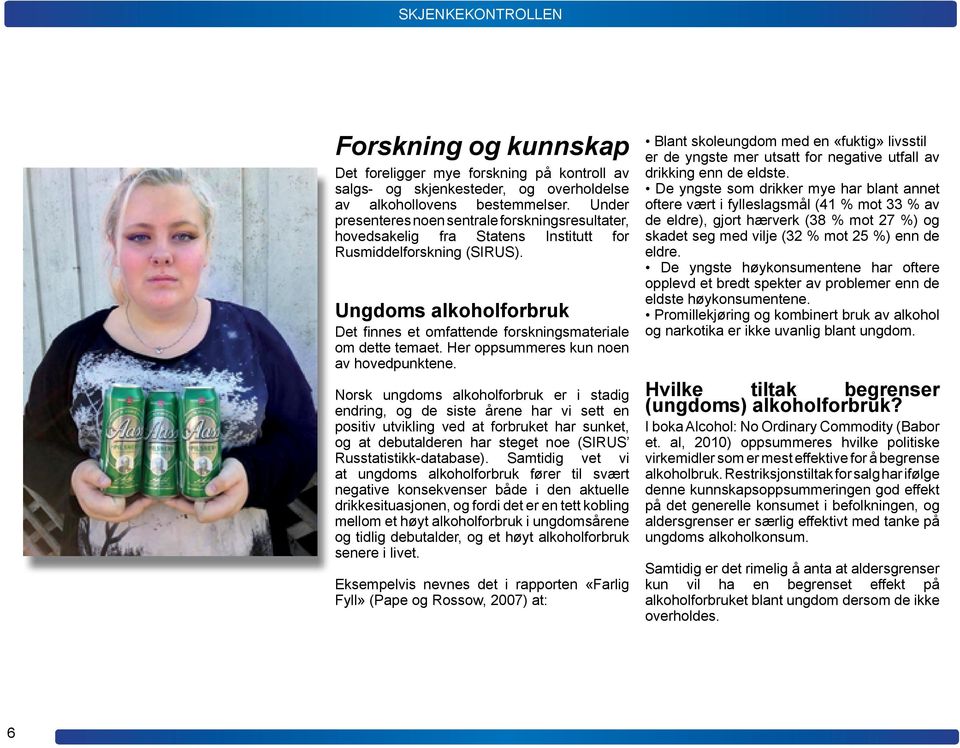 Ungdoms alkoholforbruk Det finnes et omfattende forskningsmateriale om dette temaet. Her oppsummeres kun noen av hovedpunktene.