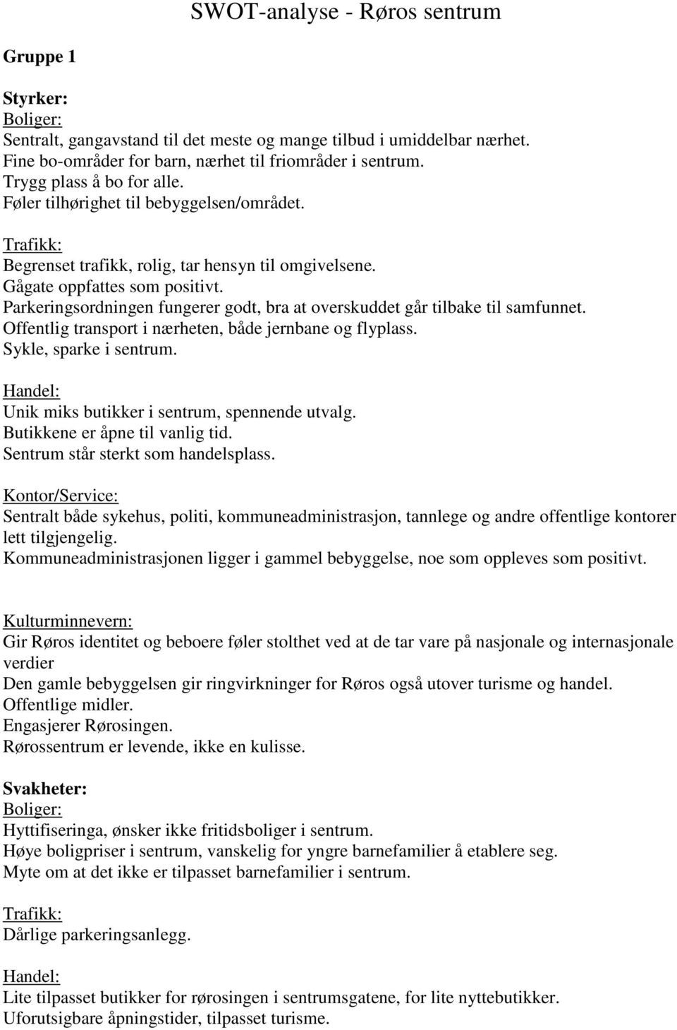 Parkeringsordningen fungerer godt, bra at overskuddet går tilbake til samfunnet. Offentlig transport i nærheten, både jernbane og flyplass. Sykle, sparke i sentrum.