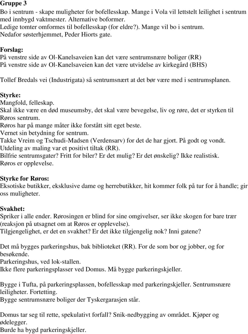 Forslag: På venstre side av Ol-Kanelsaveien kan det være sentrumsnære boliger (RR) På venstre side av Ol-Kanelsaveien kan det være utvidelse av kirkegård (BHS) Tollef Bredals vei (Industrigata) så