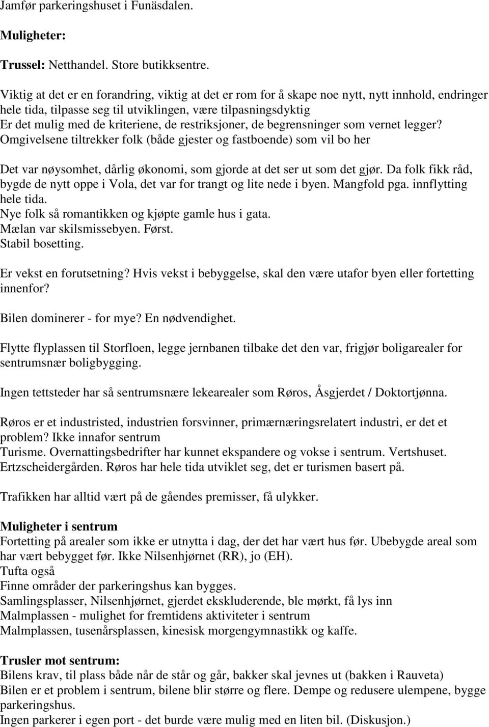 restriksjoner, de begrensninger som vernet legger? Omgivelsene tiltrekker folk (både gjester og fastboende) som vil bo her Det var nøysomhet, dårlig økonomi, som gjorde at det ser ut som det gjør.