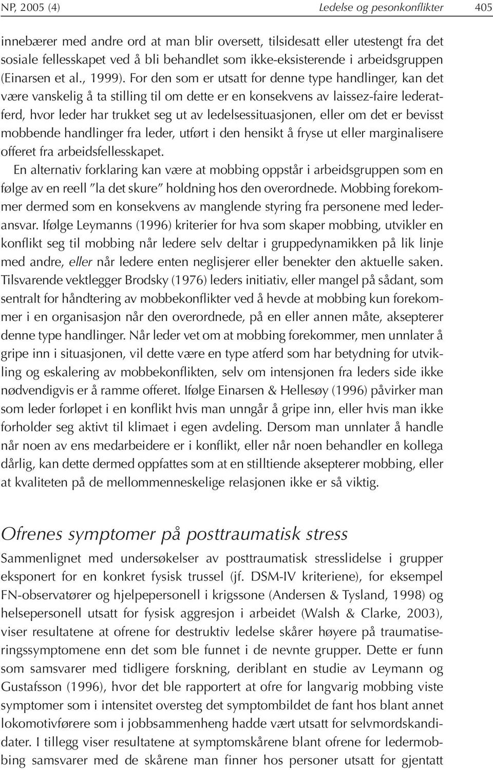 For den som er utsatt for denne type handlinger, kan det være vanskelig å ta stilling til om dette er en konsekvens av laissez-faire lederatferd, hvor leder har trukket seg ut av ledelsessituasjonen,