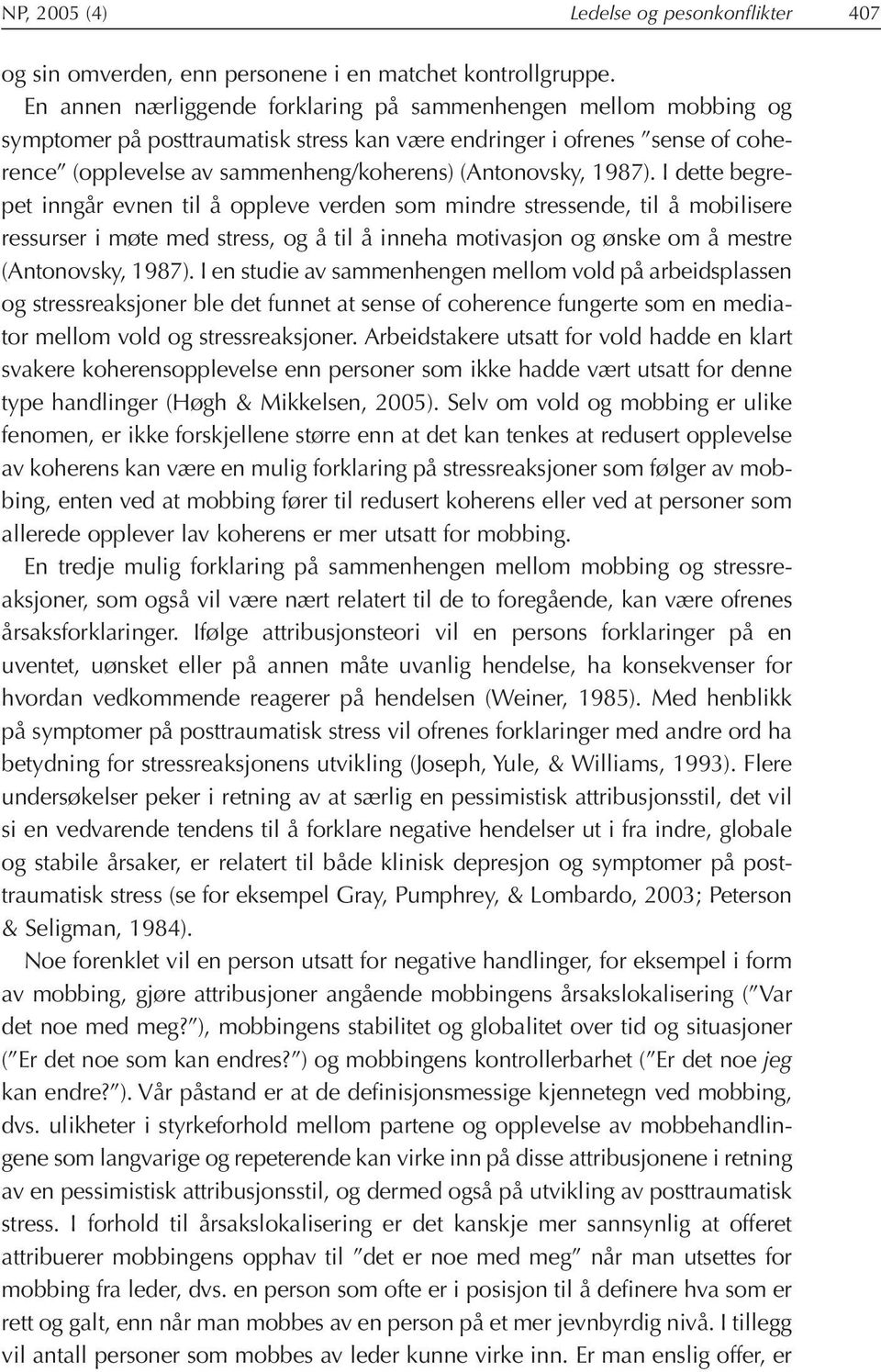 1987). I dette begrepet inngår evnen til å oppleve verden som mindre stressende, til å mobilisere ressurser i møte med stress, og å til å inneha motivasjon og ønske om å mestre (Antonovsky, 1987).