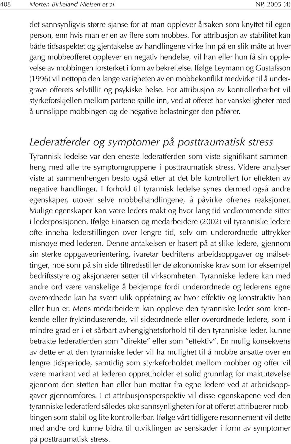 av mobbingen forsterket i form av bekreftelse. Ifølge Leymann og Gustafsson (1996) vil nettopp den lange varigheten av en mobbekonflikt medvirke til å undergrave offerets selvtillit og psykiske helse.