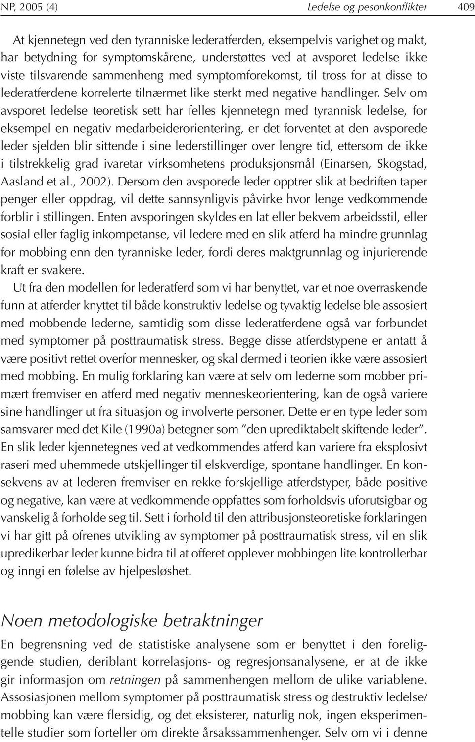 Selv om avsporet ledelse teoretisk sett har felles kjennetegn med tyrannisk ledelse, for eksempel en negativ medarbeiderorientering, er det forventet at den avsporede leder sjelden blir sittende i