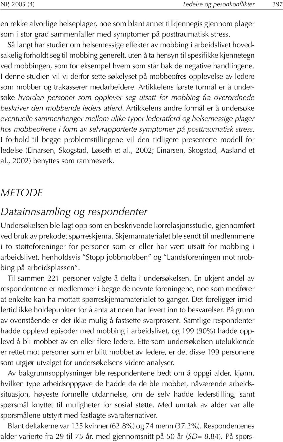 som står bak de negative handlingene. I denne studien vil vi derfor sette søkelyset på mobbeofres opplevelse av ledere som mobber og trakasserer medarbeidere.