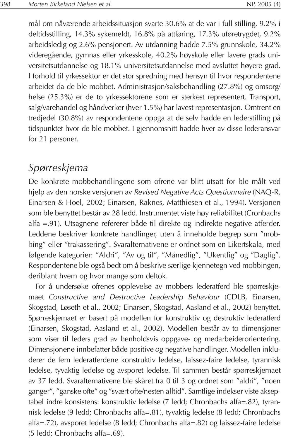 1% universitetsutdannelse med avsluttet høyere grad. I forhold til yrkessektor er det stor spredning med hensyn til hvor respondentene arbeidet da de ble mobbet. Administrasjon/saksbehandling (27.