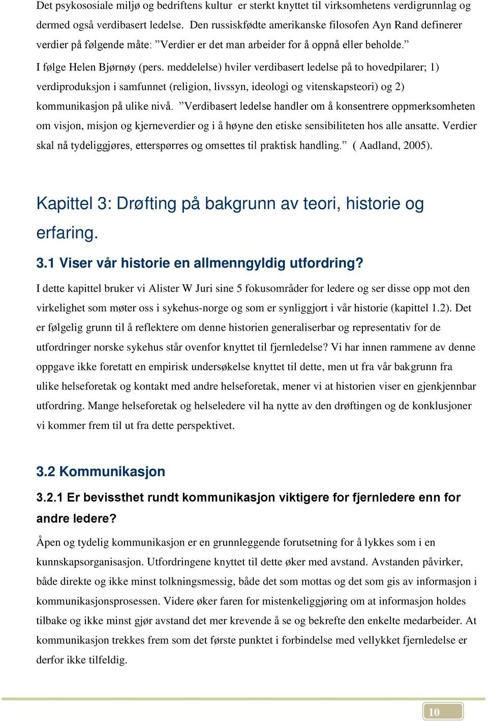 meddelelse) hviler verdibasert ledelse på to hovedpilarer; 1) verdiproduksjon i samfunnet (religion, livssyn, ideologi og vitenskapsteori) og 2) kommunikasjon på ulike nivå.