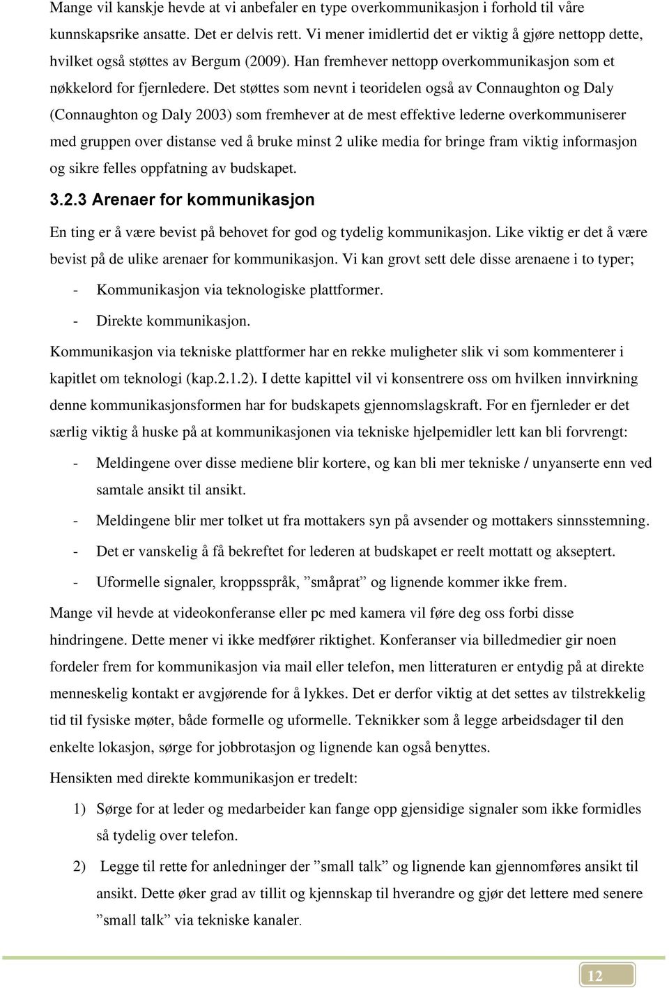 Det støttes som nevnt i teoridelen også av Connaughton og Daly (Connaughton og Daly 2003) som fremhever at de mest effektive lederne overkommuniserer med gruppen over distanse ved å bruke minst 2