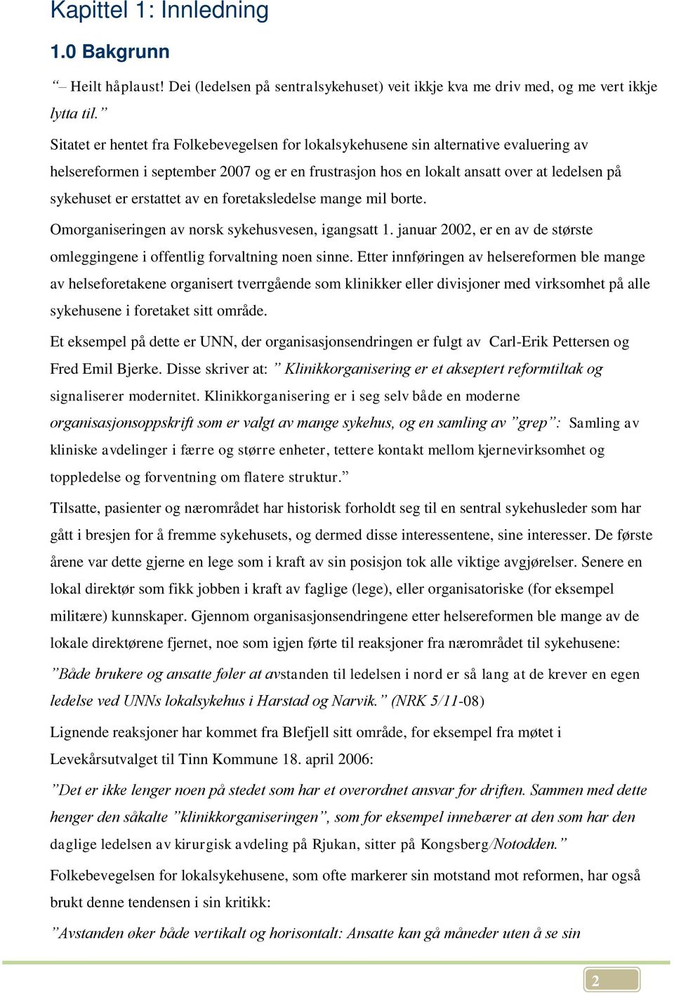 erstattet av en foretaksledelse mange mil borte. Omorganiseringen av norsk sykehusvesen, igangsatt 1. januar 2002, er en av de største omleggingene i offentlig forvaltning noen sinne.