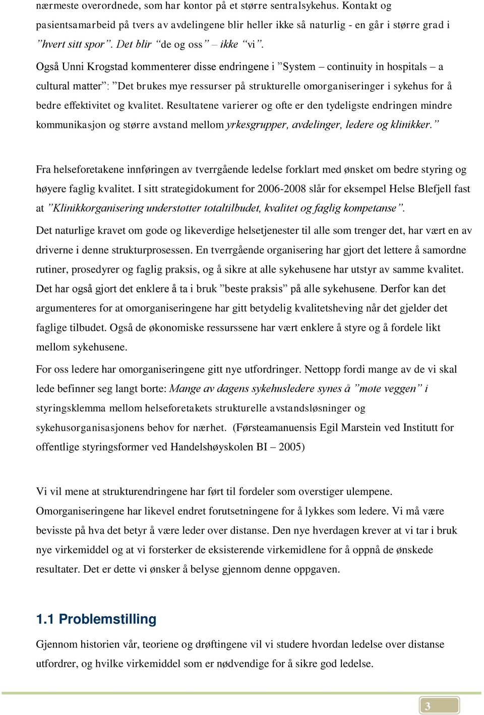 Også Unni Krogstad kommenterer disse endringene i System continuity in hospitals a cultural matter : Det brukes mye ressurser på strukturelle omorganiseringer i sykehus for å bedre effektivitet og