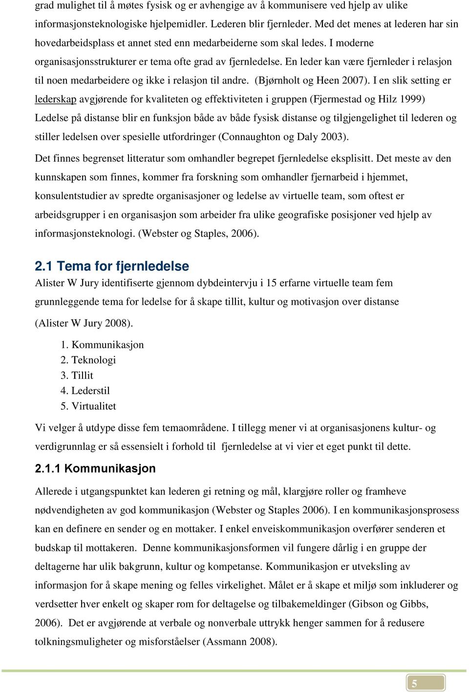 En leder kan være fjernleder i relasjon til noen medarbeidere og ikke i relasjon til andre. (Bjørnholt og Heen 2007).