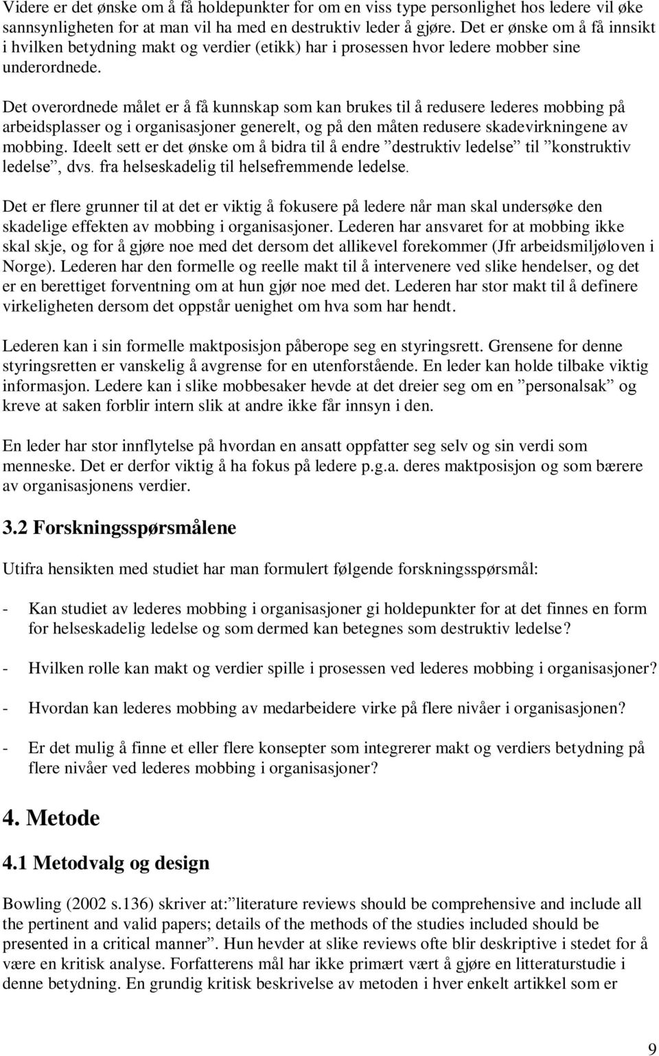 Det overordnede målet er å få kunnskap som kan brukes til å redusere lederes mobbing på arbeidsplasser og i organisasjoner generelt, og på den måten redusere skadevirkningene av mobbing.