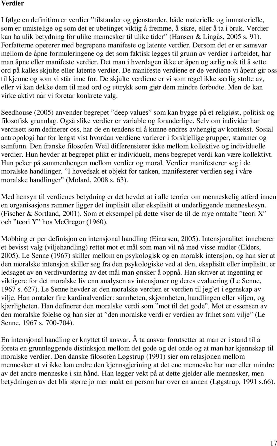 Dersom det er er samsvar mellom de åpne formuleringene og det som faktisk legges til grunn av verdier i arbeidet, har man åpne eller manifeste verdier.