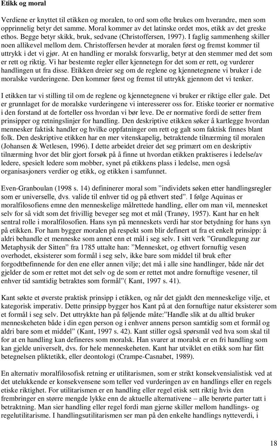 At en handling er moralsk forsvarlig, betyr at den stemmer med det som er rett og riktig. Vi har bestemte regler eller kjennetegn for det som er rett, og vurderer handlingen ut fra disse.