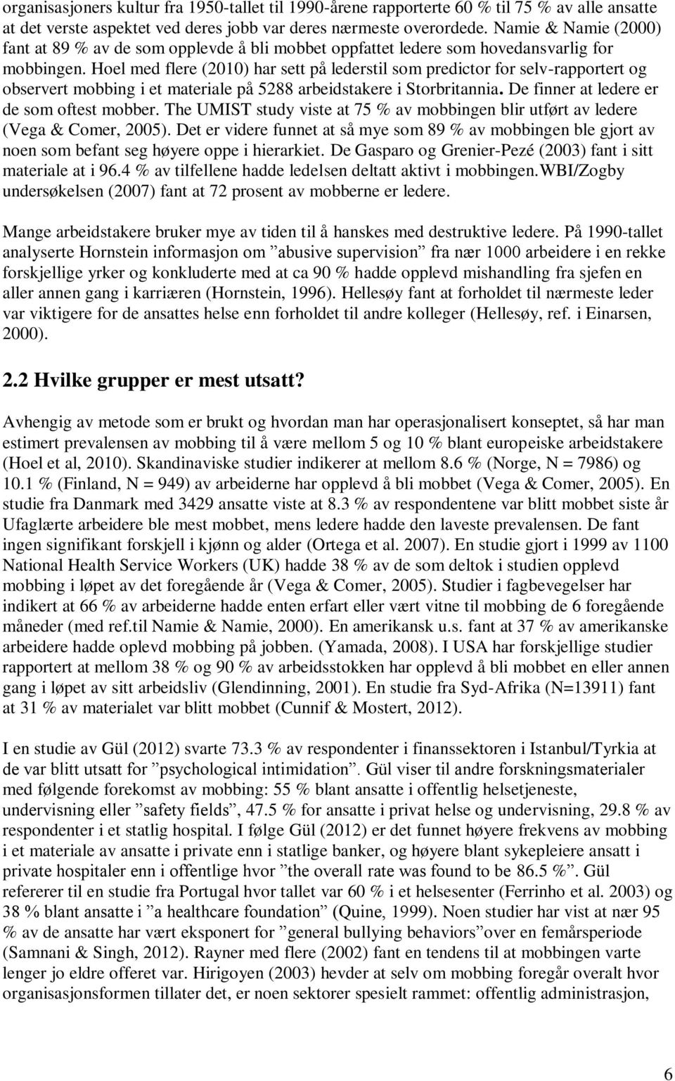 Hoel med flere (2010) har sett på lederstil som predictor for selv-rapportert og observert mobbing i et materiale på 5288 arbeidstakere i Storbritannia. De finner at ledere er de som oftest mobber.