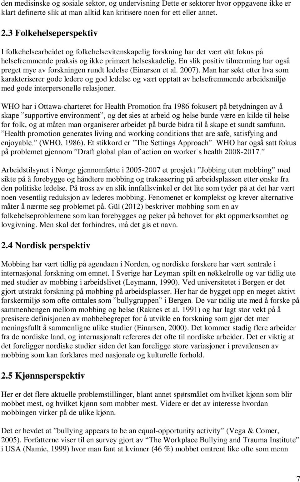 En slik positiv tilnærming har også preget mye av forskningen rundt ledelse (Einarsen et al. 2007).