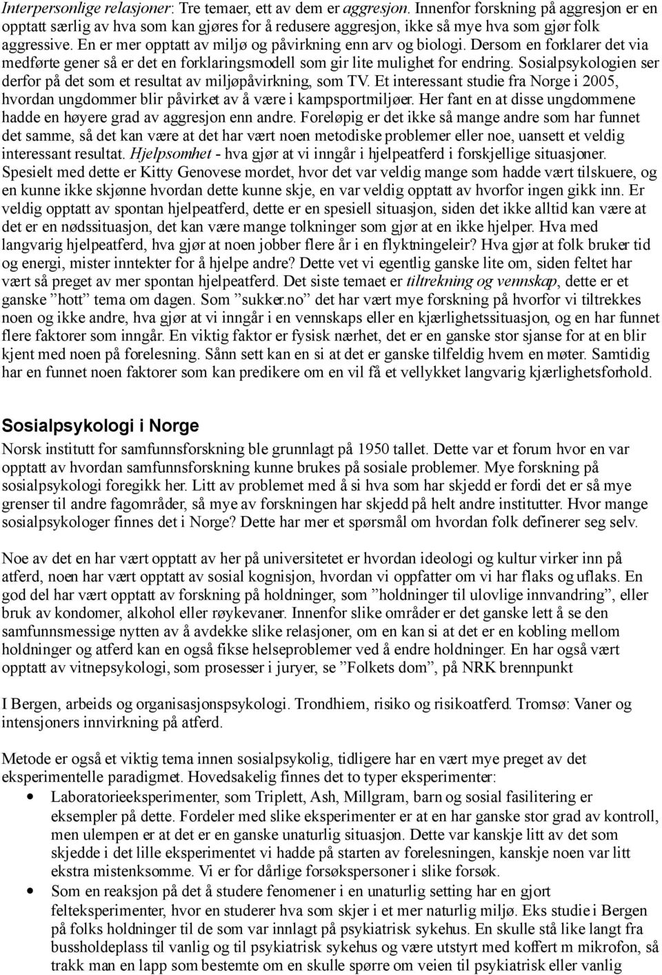 En er mer opptatt av miljø og påvirkning enn arv og biologi. Dersom en forklarer det via medførte gener så er det en forklaringsmodell som gir lite mulighet for endring.